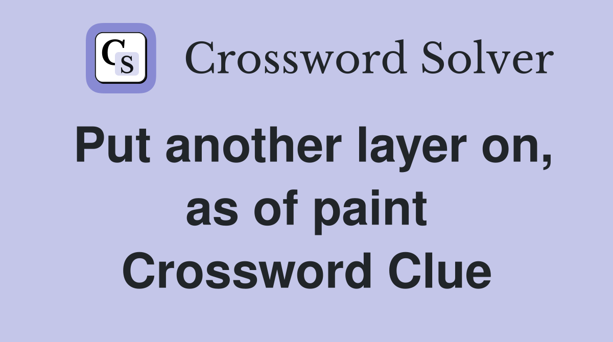 Put another layer on, as of paint Crossword Clue