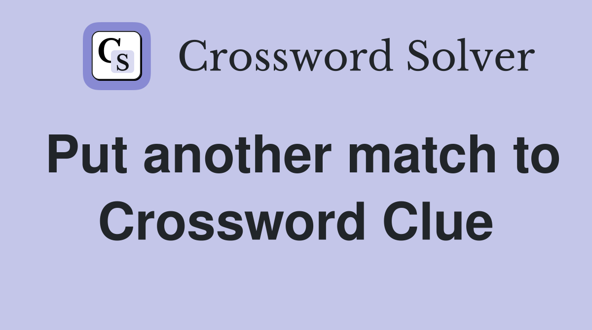 Put another match to Crossword Clue