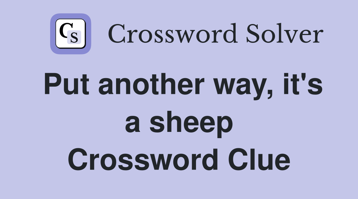 Put another way, it's a sheep Crossword Clue