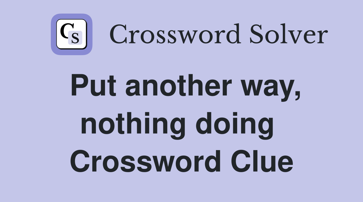 Put another way, nothing doing  Crossword Clue
