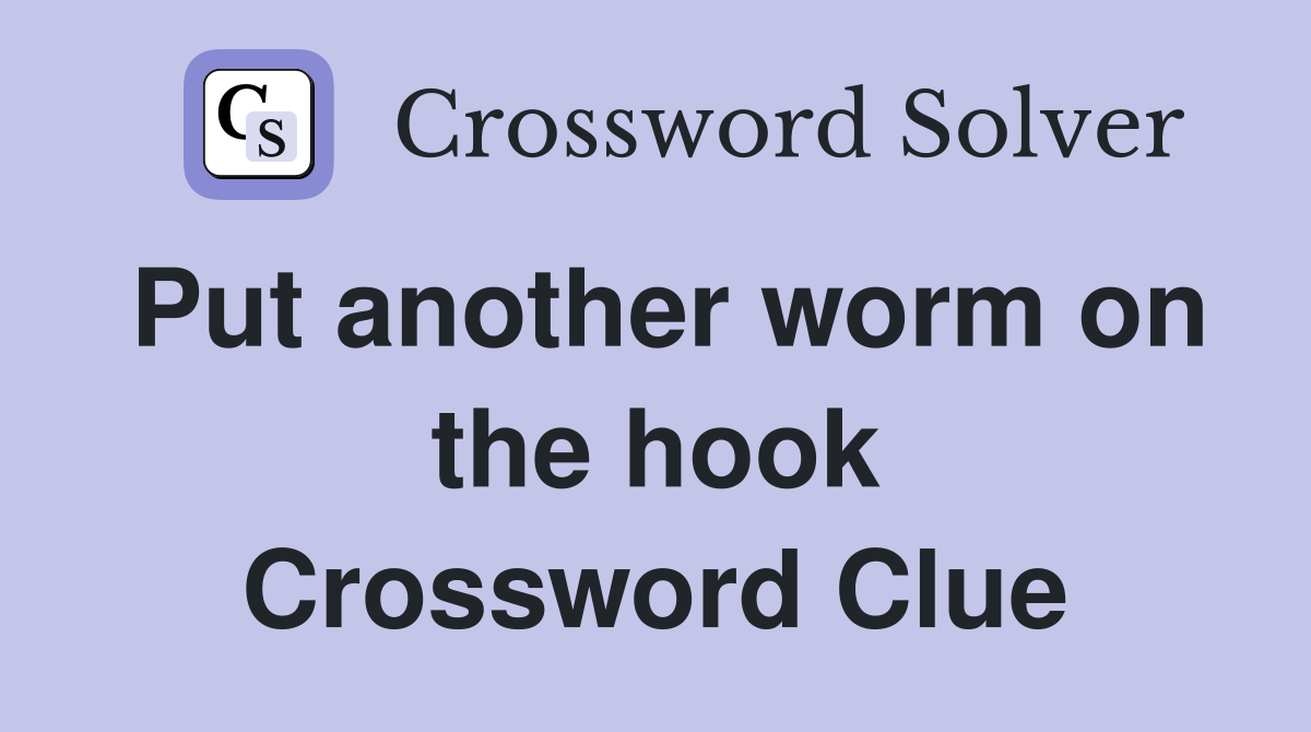 Put another worm on the hook Crossword Clue