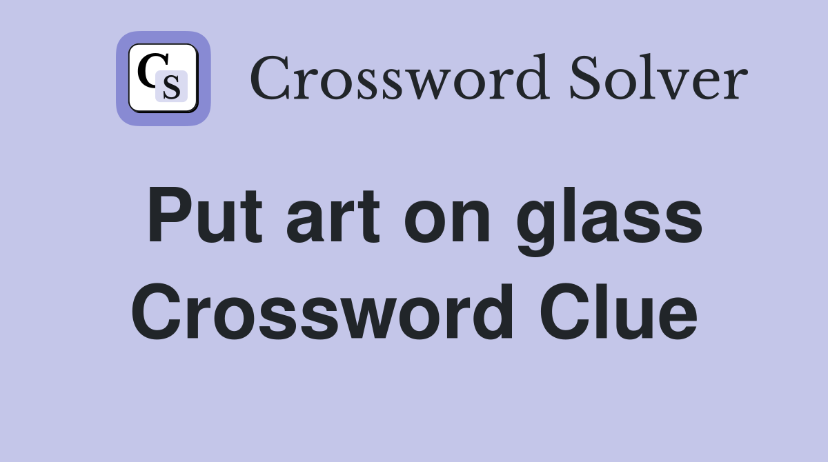 Put art on glass Crossword Clue
