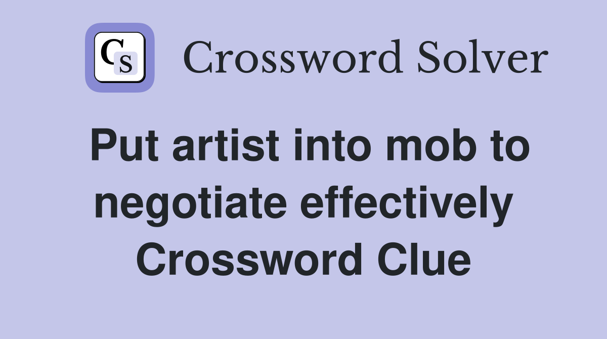Put artist into mob to negotiate effectively Crossword Clue