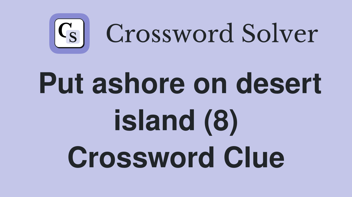 Put ashore on desert island (8) Crossword Clue