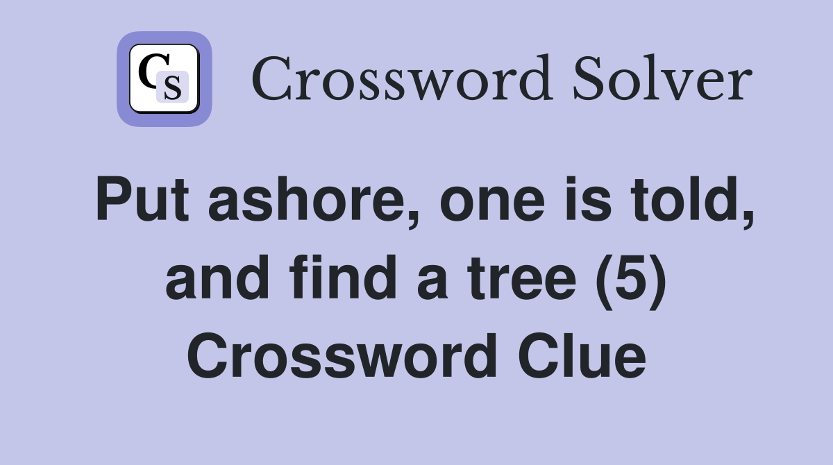 Put ashore, one is told, and find a tree (5) Crossword Clue