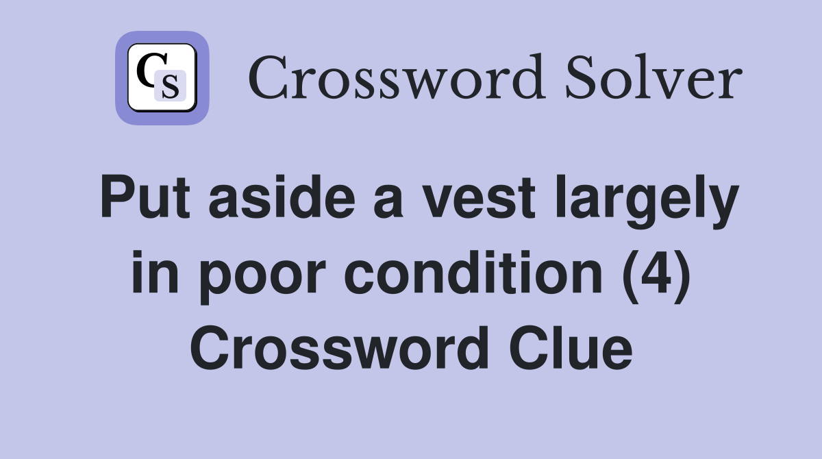 Put aside a vest largely in poor condition (4) Crossword Clue
