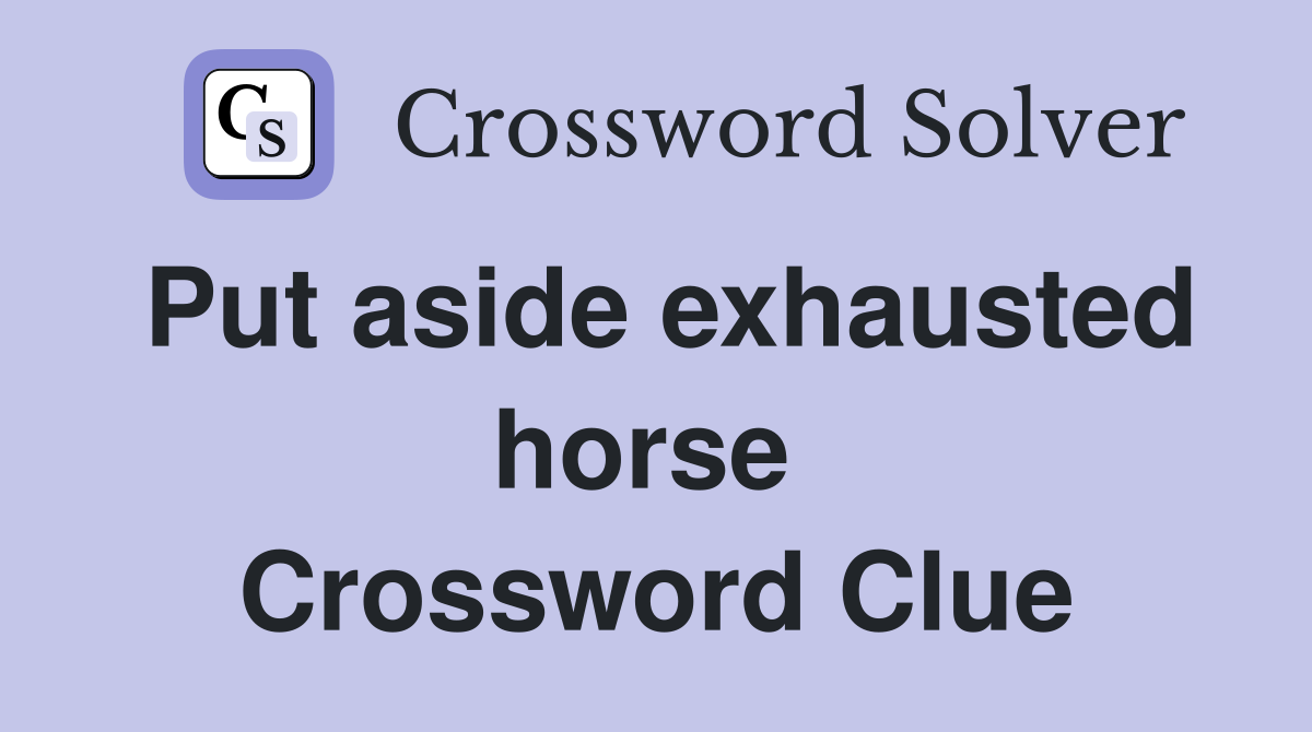 Put aside exhausted horse  Crossword Clue