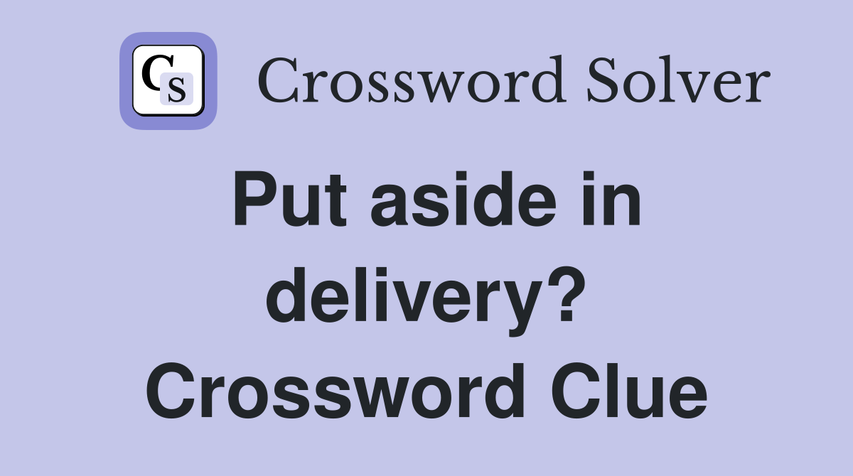 Put aside in delivery? Crossword Clue