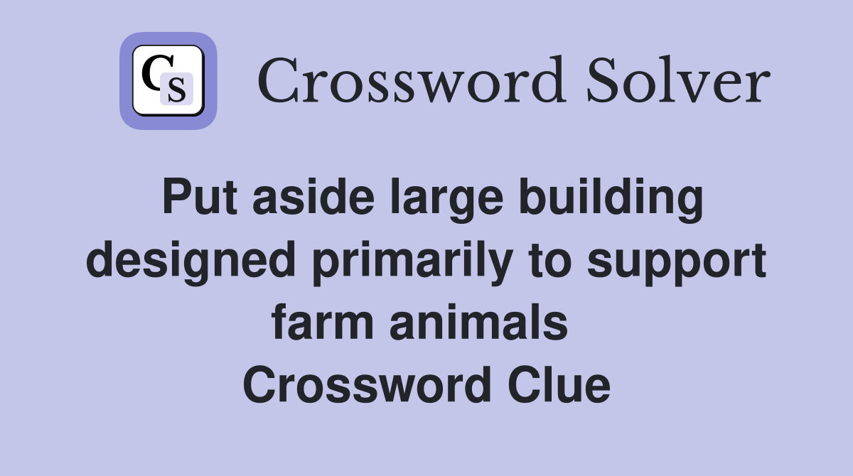Put aside large building designed primarily to support farm animals  Crossword Clue