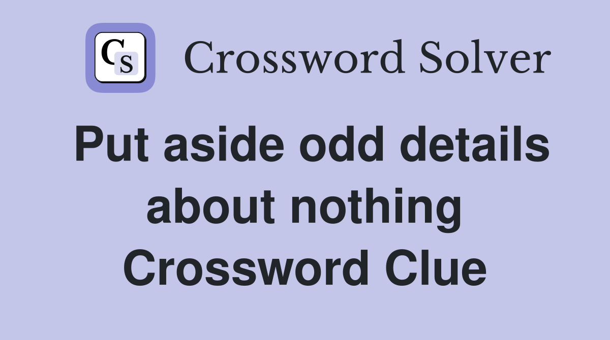 Put aside odd details about nothing Crossword Clue