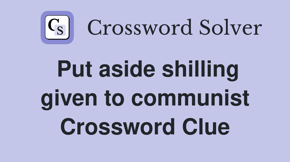 Put aside shilling given to communist Crossword Clue