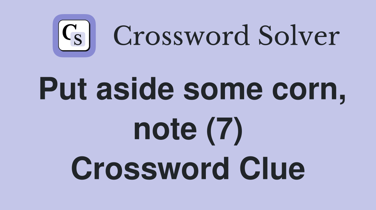 Put aside some corn, note (7) Crossword Clue