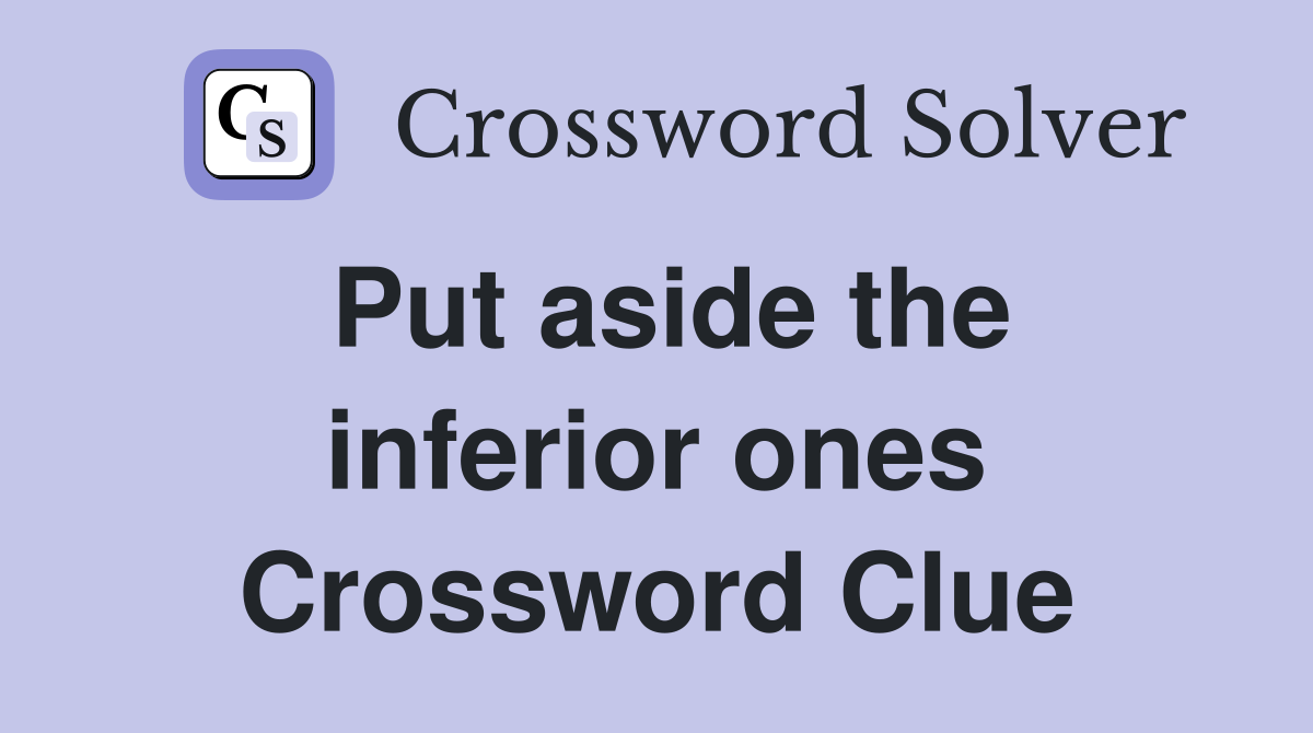 Put aside the inferior ones Crossword Clue