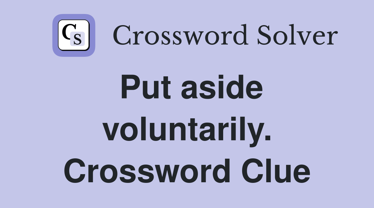 Put aside voluntarily. Crossword Clue