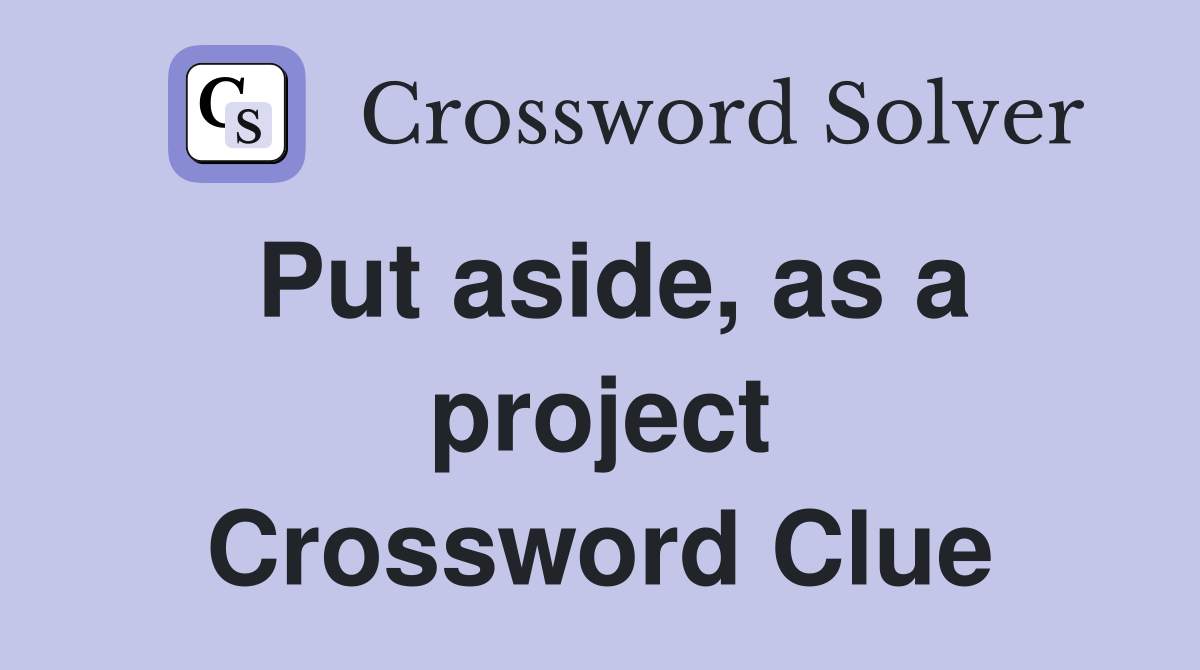 Put aside, as a project Crossword Clue