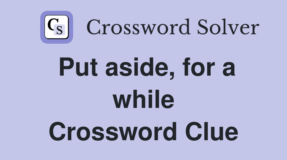 Put aside, for a while Crossword Clue