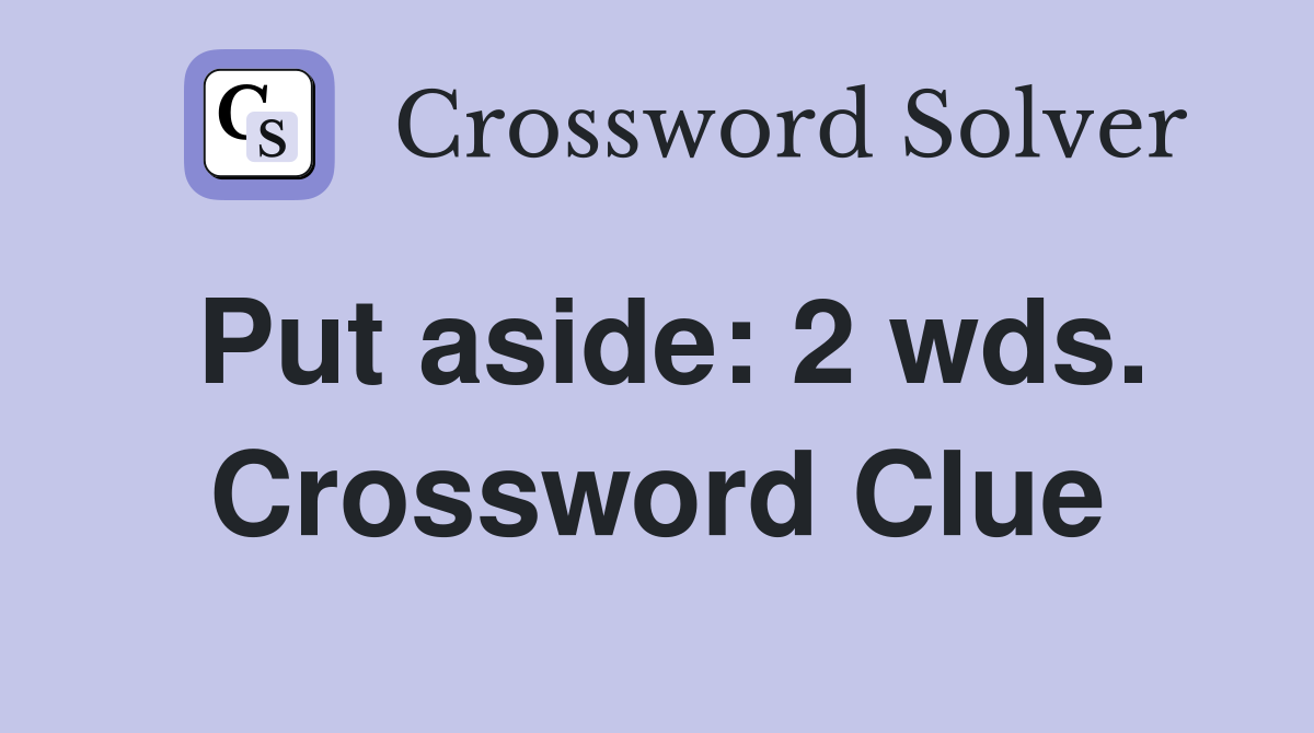 Put aside: 2 wds. Crossword Clue
