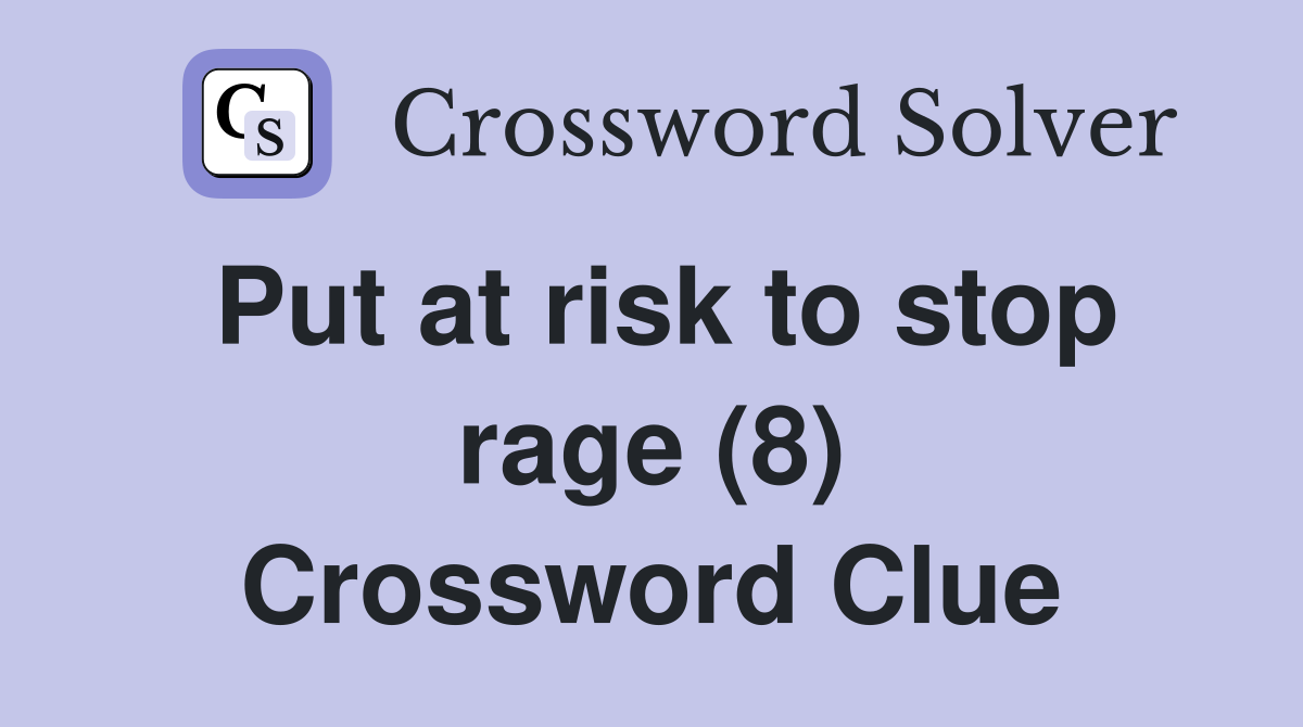 Put at risk to stop rage (8) Crossword Clue