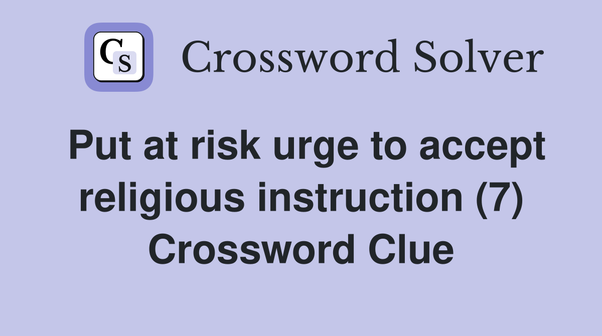 Put at risk urge to accept religious instruction (7) Crossword Clue