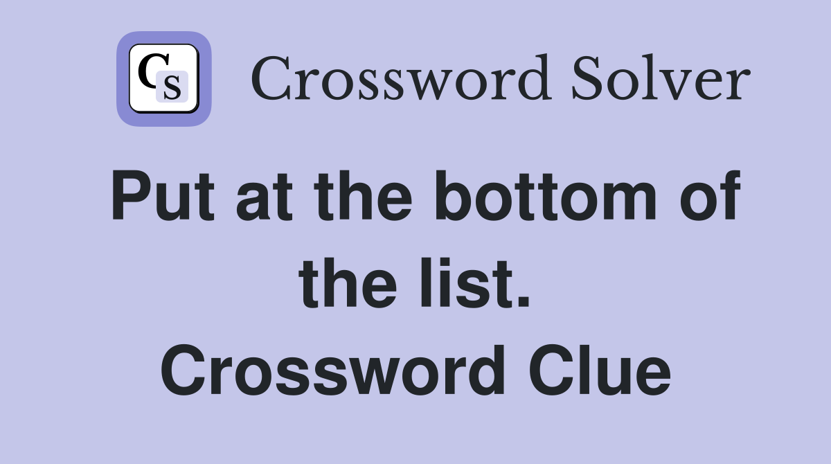 Put at the bottom of the list. Crossword Clue
