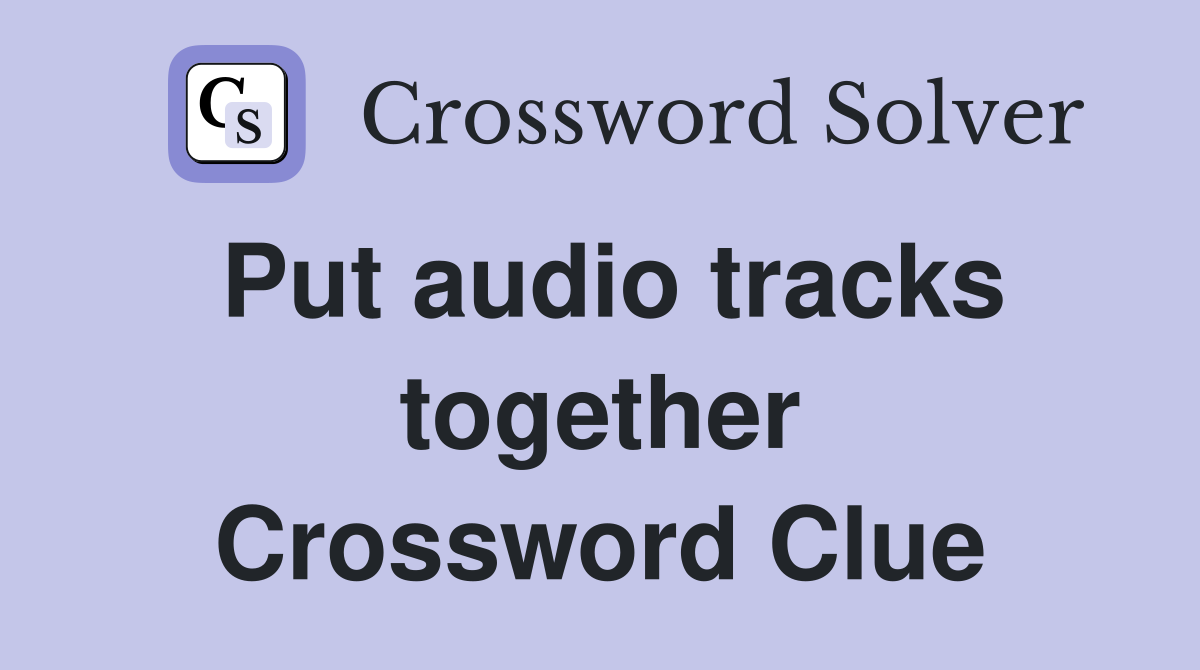 Put audio tracks together Crossword Clue