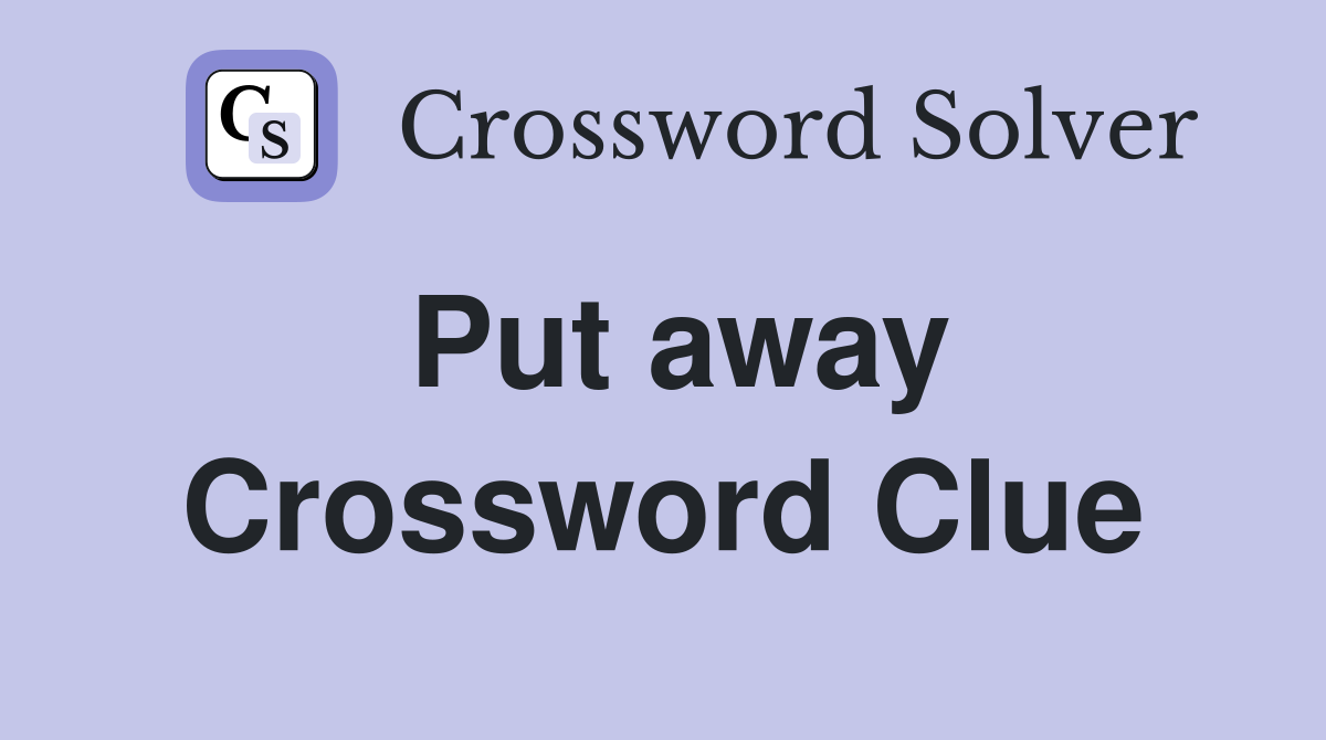 Put away Crossword Clue