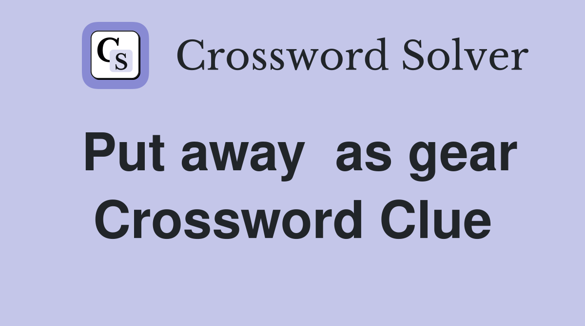 Put away  as gear Crossword Clue