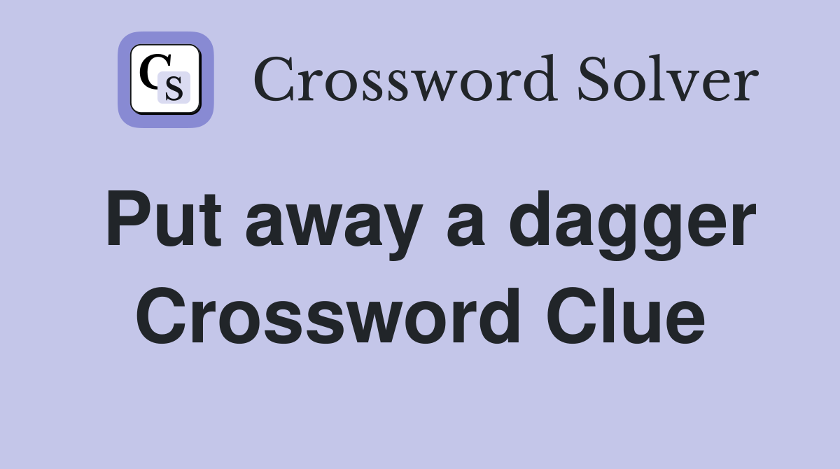 Put away a dagger Crossword Clue