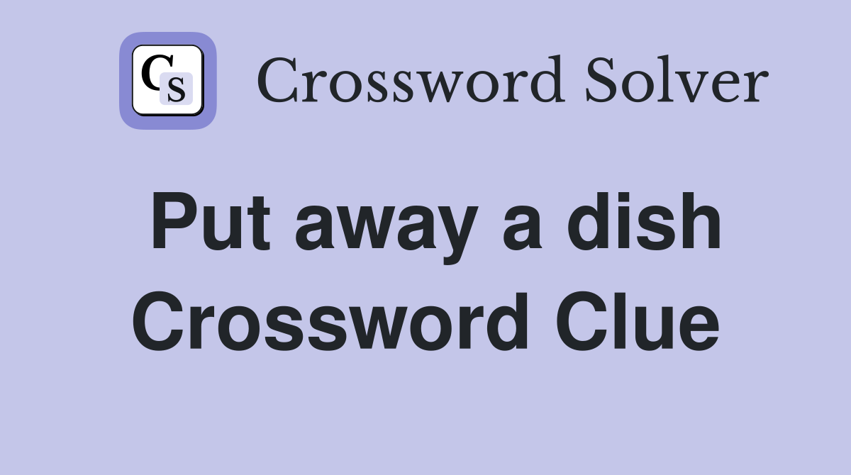 Put away a dish Crossword Clue