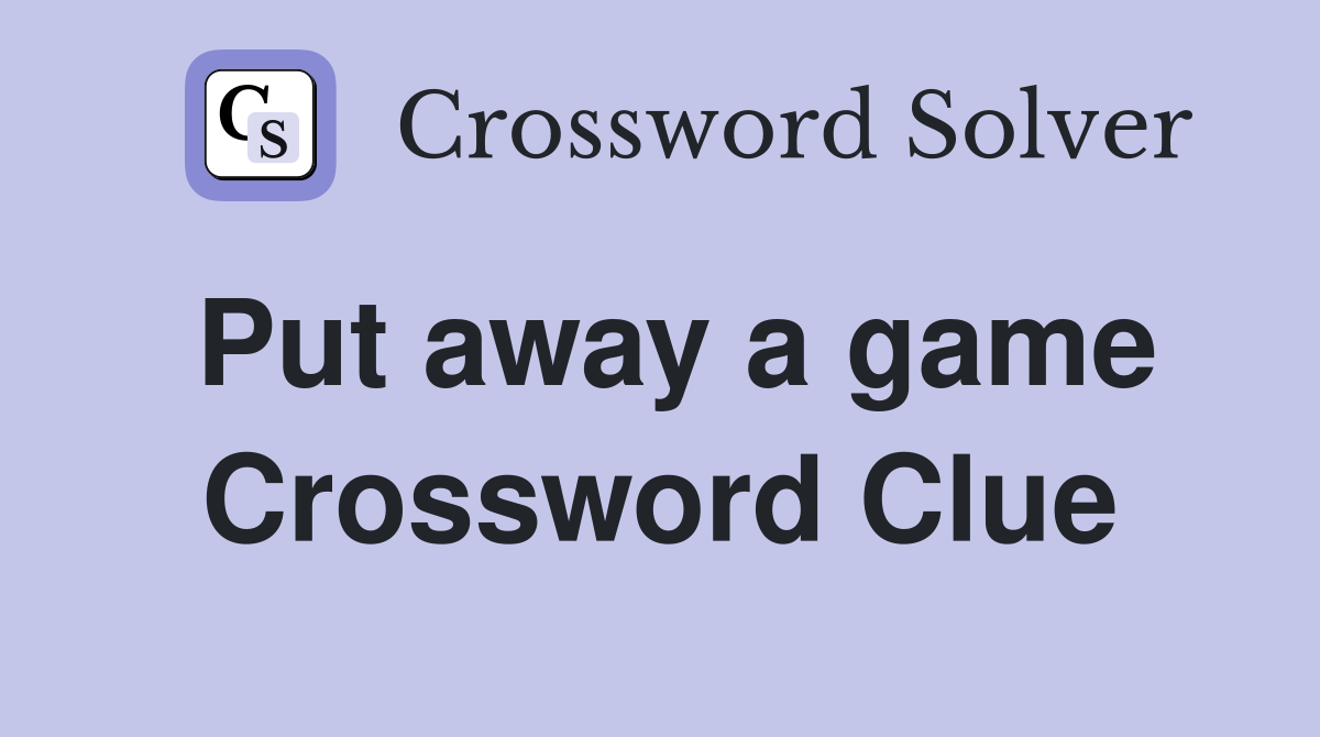 Put away a game Crossword Clue