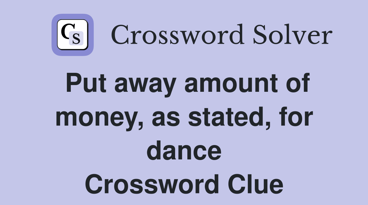 Put away amount of money, as stated, for dance Crossword Clue