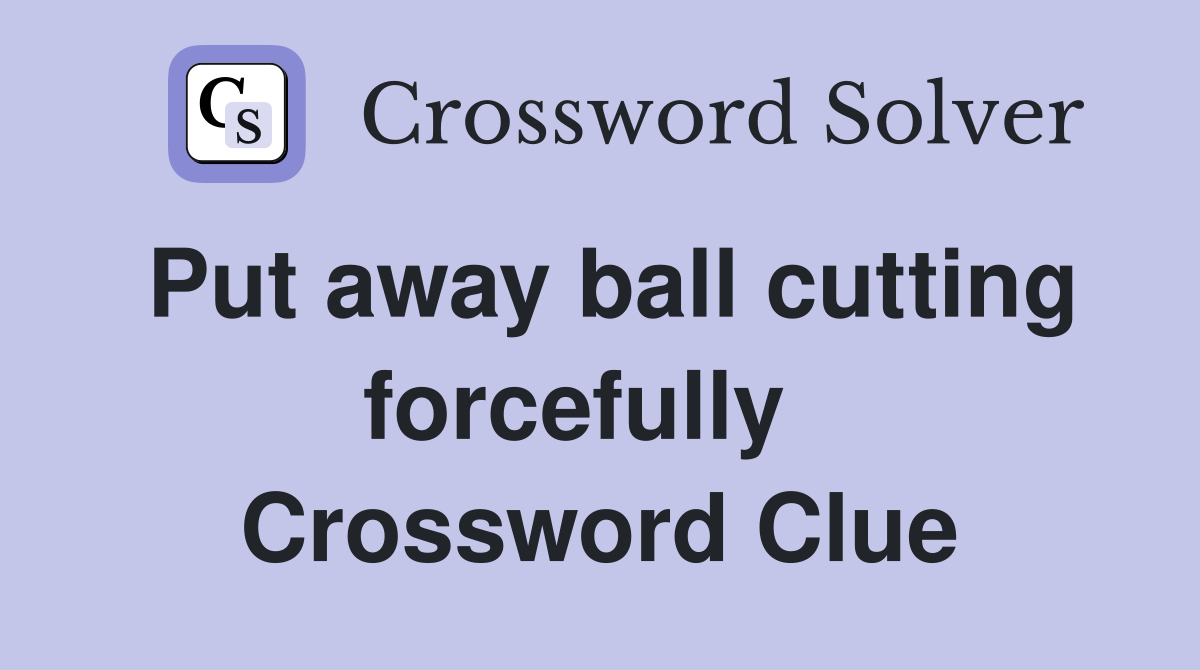 Put away ball cutting forcefully   Crossword Clue