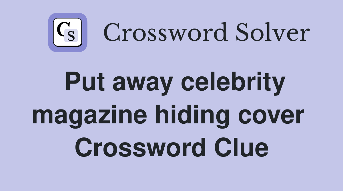 Put away celebrity magazine hiding cover  Crossword Clue