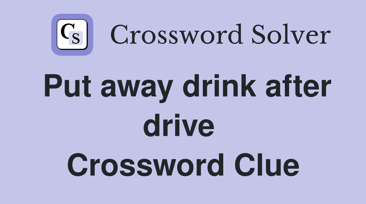 Put away drink after drive  Crossword Clue
