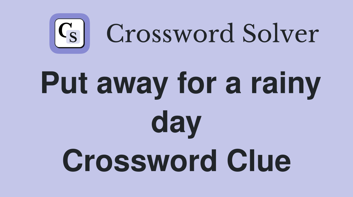 Put away for a rainy day Crossword Clue