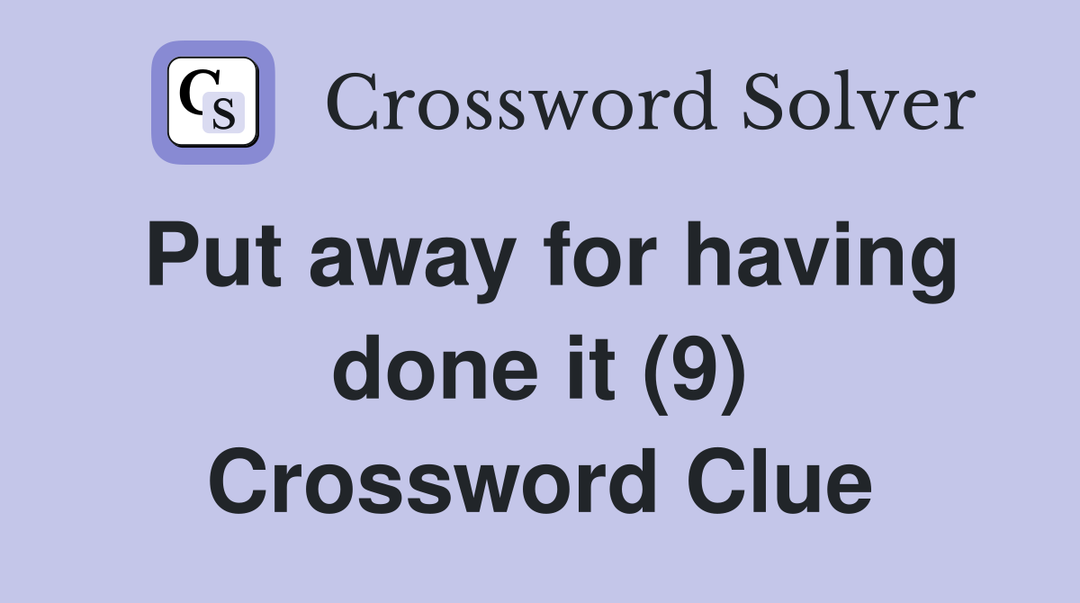 Put away for having done it (9) Crossword Clue