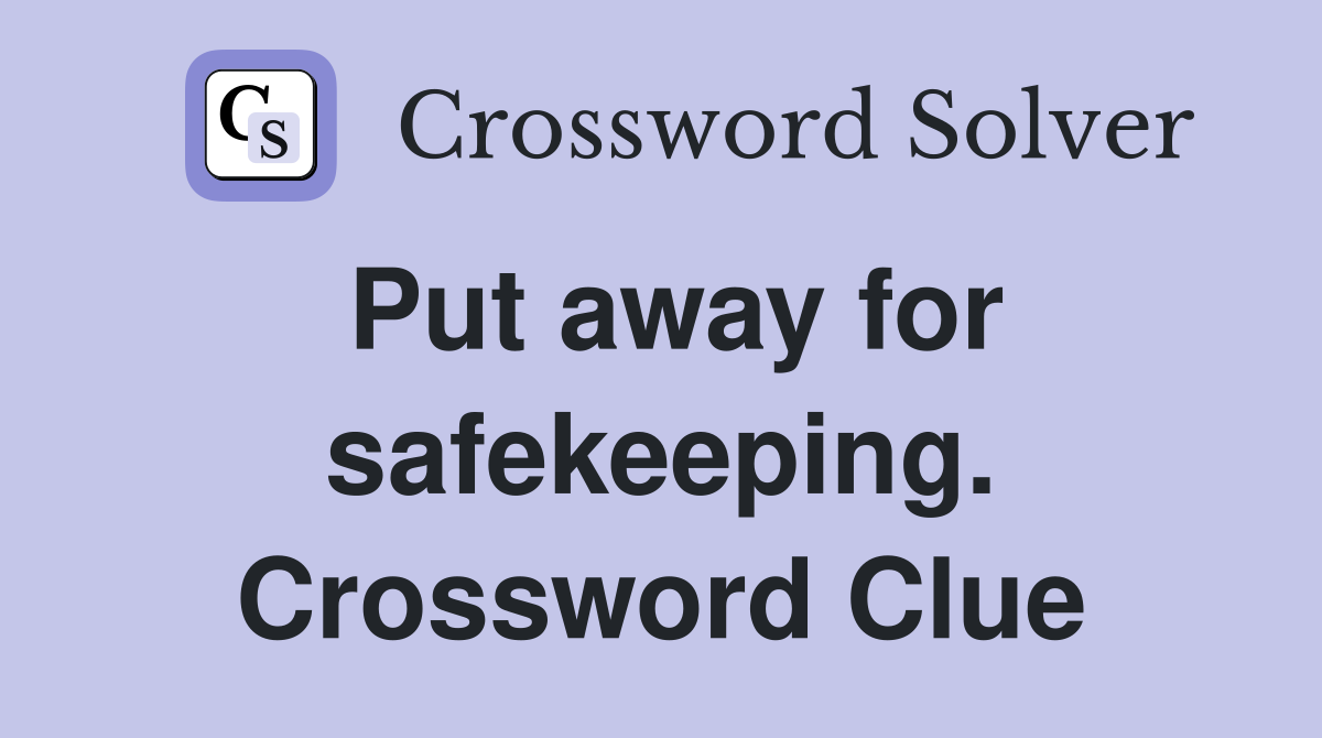 Put away for safekeeping. Crossword Clue