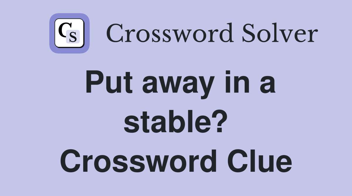 Put away in a stable? Crossword Clue
