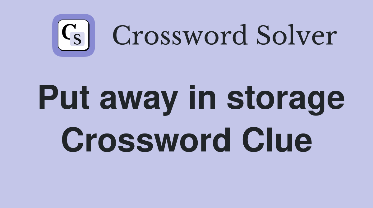 Put away in storage Crossword Clue