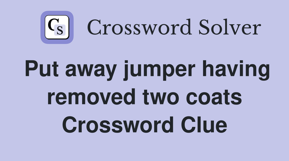 Put away jumper having removed two coats Crossword Clue