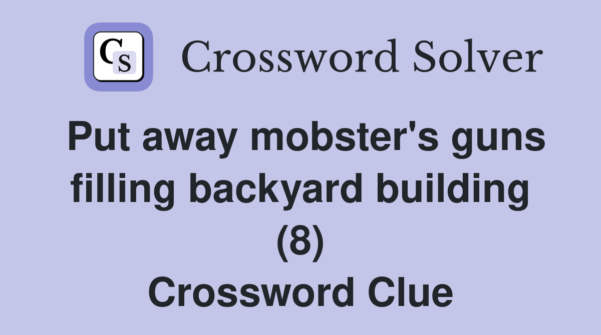 Put away mobster's guns filling backyard building (8) Crossword Clue