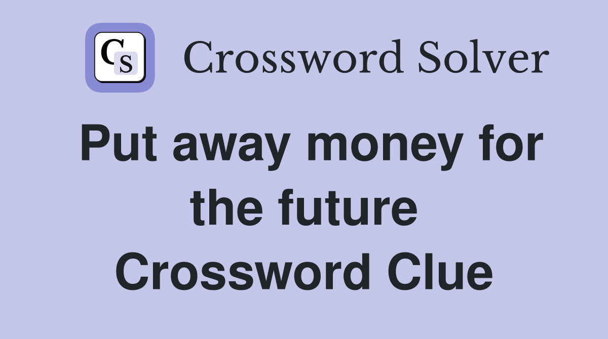 Put away money for the future Crossword Clue
