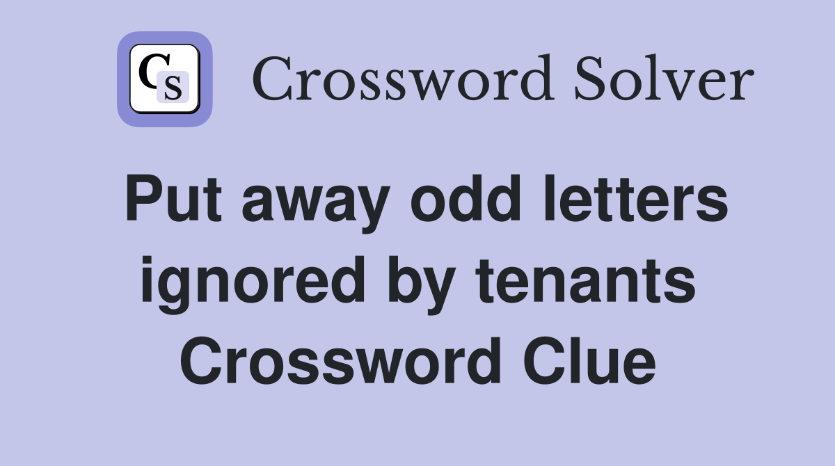 Put away odd letters ignored by tenants Crossword Clue