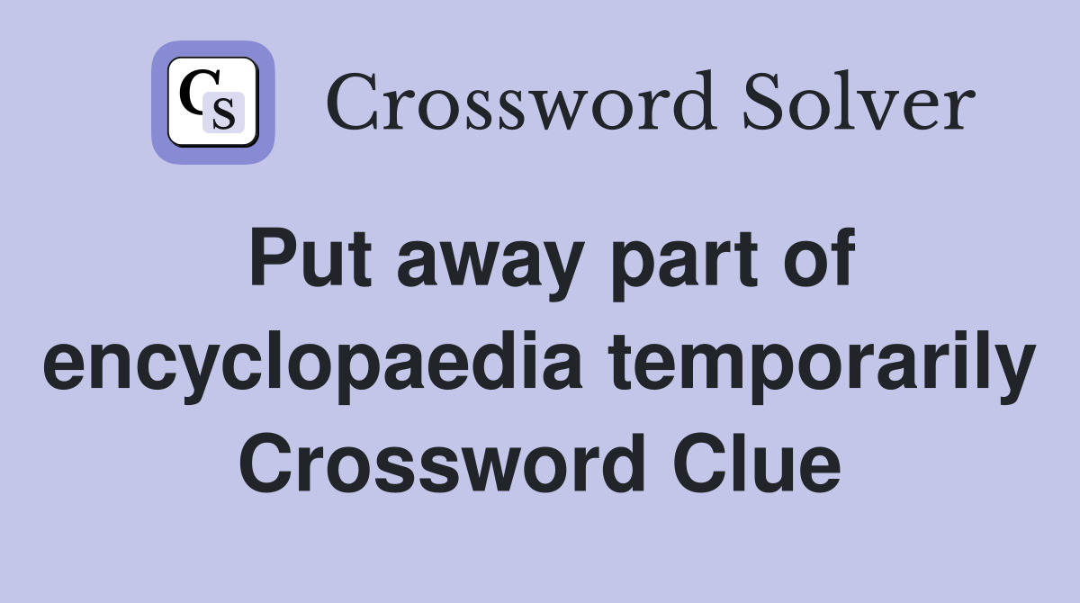 Put away part of encyclopaedia temporarily Crossword Clue