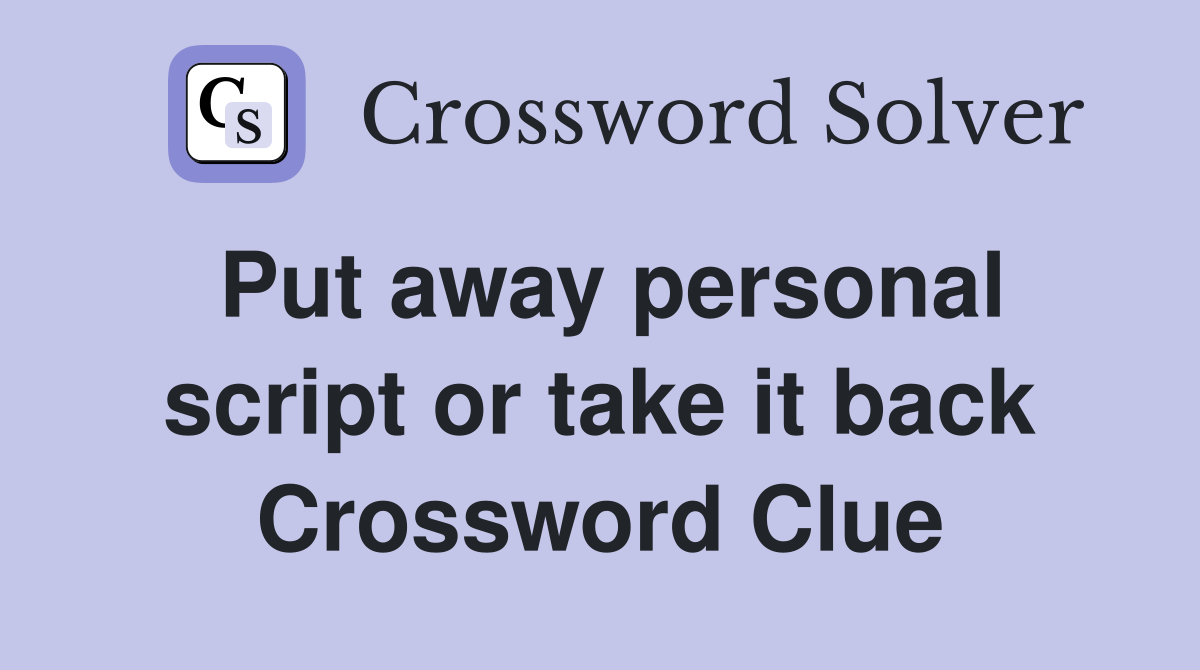 Put away personal script or take it back Crossword Clue