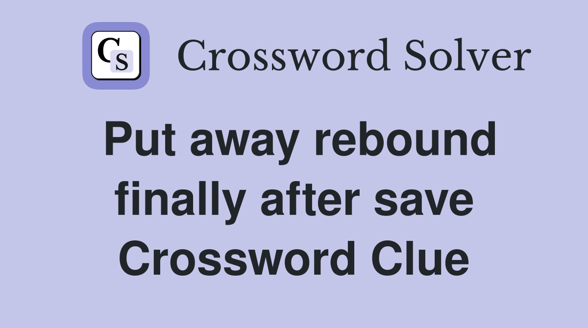 Put away rebound finally after save Crossword Clue
