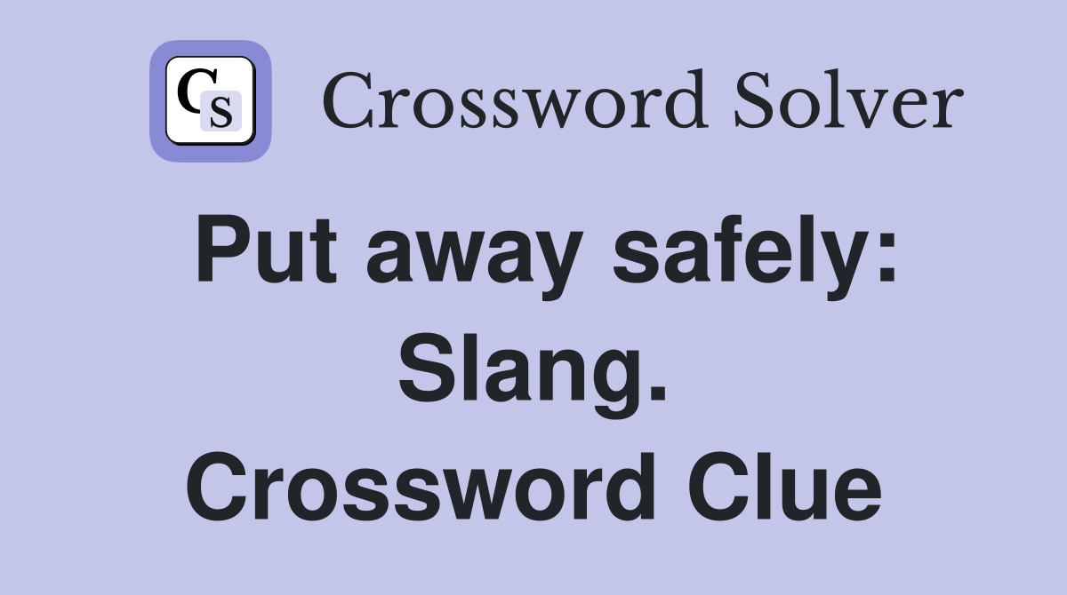 Put away safely: Slang. Crossword Clue