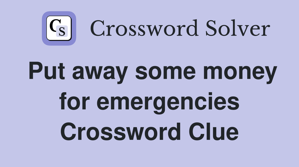 Put away some money for emergencies Crossword Clue