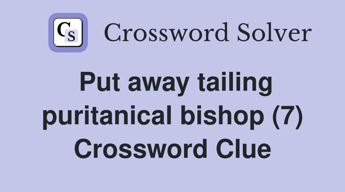 Put away tailing puritanical bishop (7) Crossword Clue