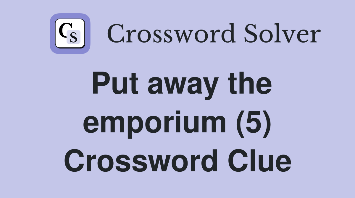 Put away the emporium (5) Crossword Clue